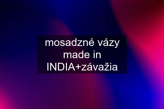 mosadzné vázy made in INDIA+závažia