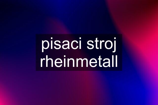 pisaci stroj rheinmetall