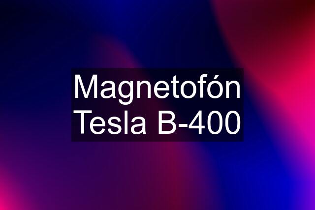 Magnetofón Tesla B-400