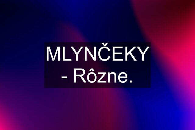 MLYNČEKY - Rôzne.