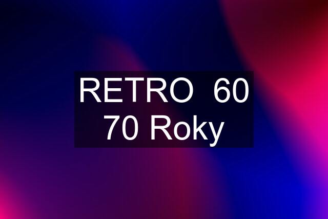 RETRO  60 70 Roky