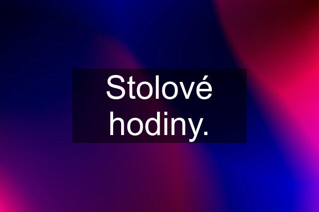 Stolové hodiny.