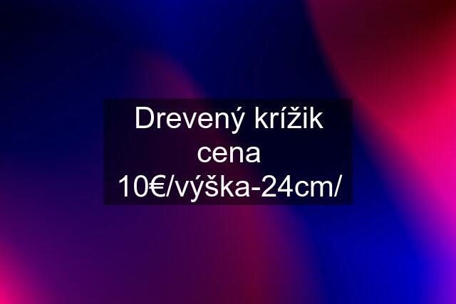 Drevený krížik cena 10€/výška-24cm/