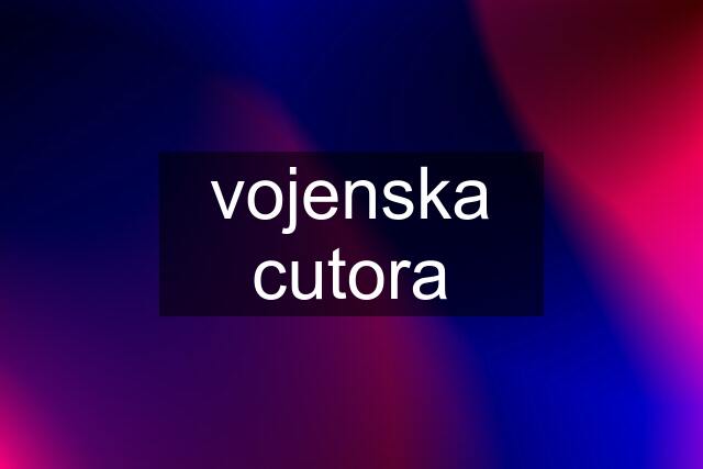 vojenska cutora