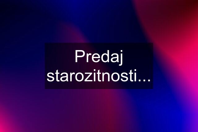 Predaj starozitnosti...