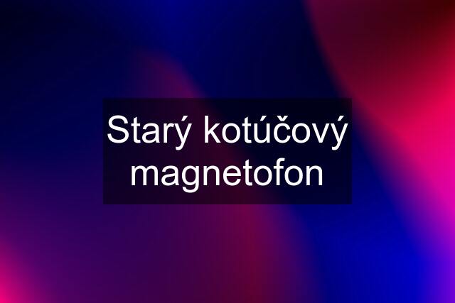 Starý kotúčový magnetofon