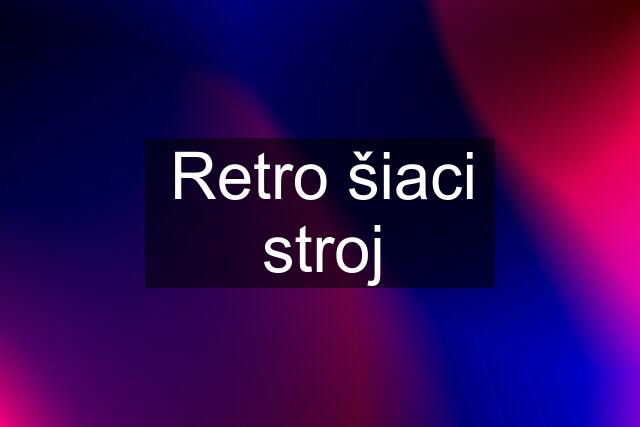 Retro šiaci stroj