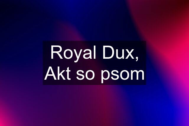 Royal Dux, Akt so psom