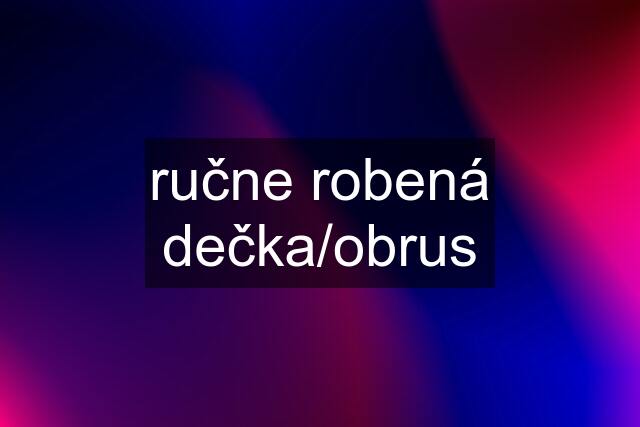 ručne robená dečka/obrus