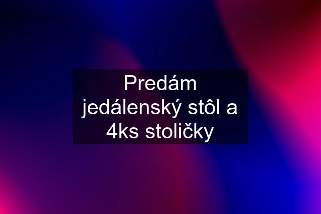 Predám jedálenský stôl a 4ks stoličky