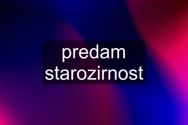 predam starozirnost