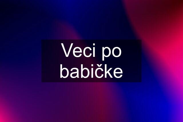 Veci po babičke