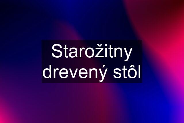 Starožitny drevený stôl