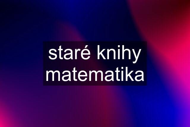 staré knihy matematika