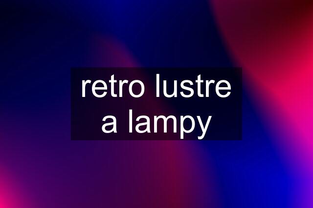 retro lustre a lampy