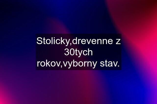 Stolicky,drevenne z 30tych rokov,vyborny stav.