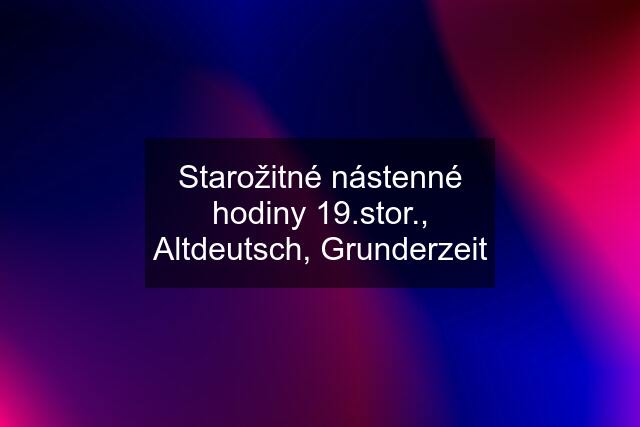 Starožitné nástenné hodiny 19.stor., Altdeutsch, Grunderzeit