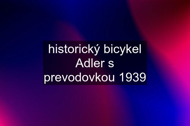 historický bicykel Adler s prevodovkou 1939