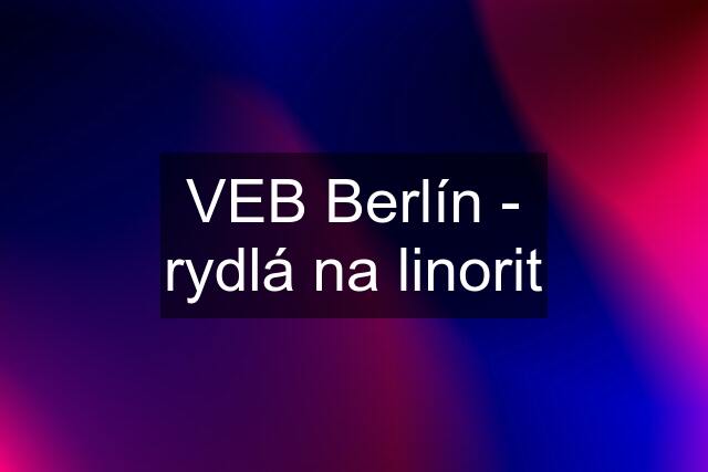 VEB Berlín - rydlá na linorit