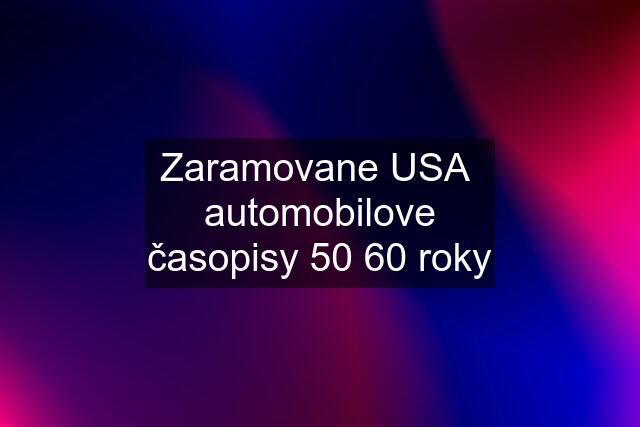 Zaramovane USA  automobilove časopisy 50 60 roky