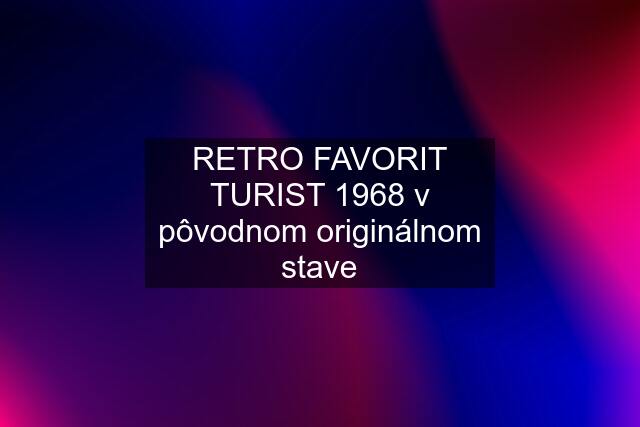 RETRO FAVORIT TURIST 1968 v pôvodnom originálnom stave