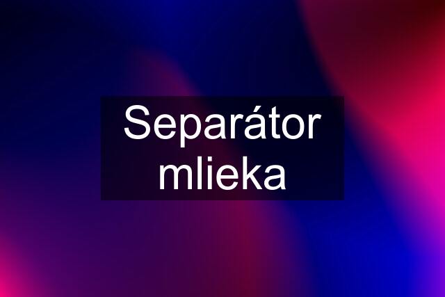 Separátor mlieka