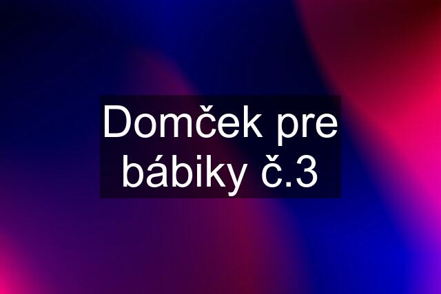 Domček pre bábiky č.3