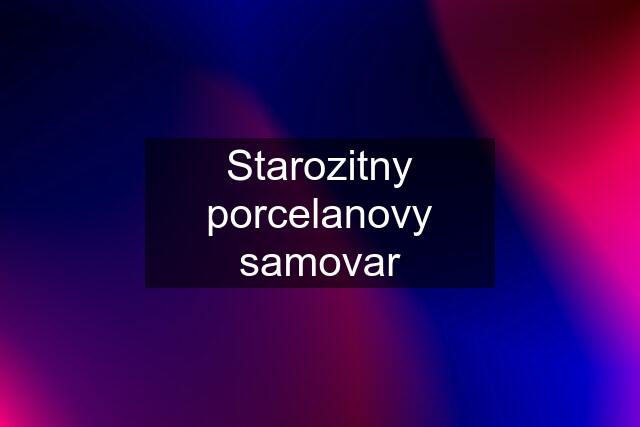 Starozitny porcelanovy samovar