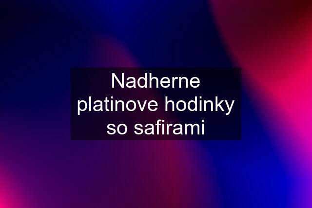 Nadherne platinove hodinky so safirami