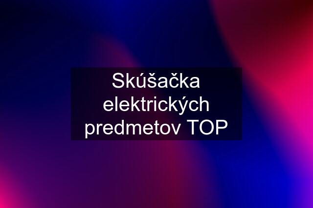 Skúšačka elektrických predmetov TOP