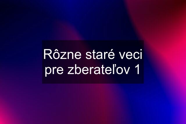 Rôzne staré veci pre zberateľov 1