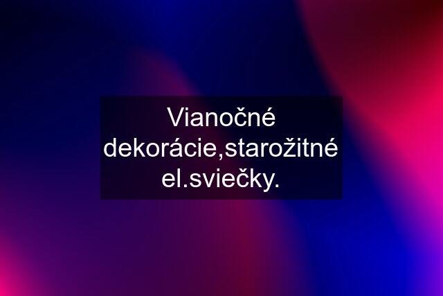 Vianočné dekorácie,starožitné el.sviečky.