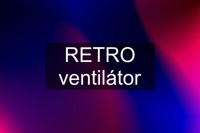 RETRO ventilátor