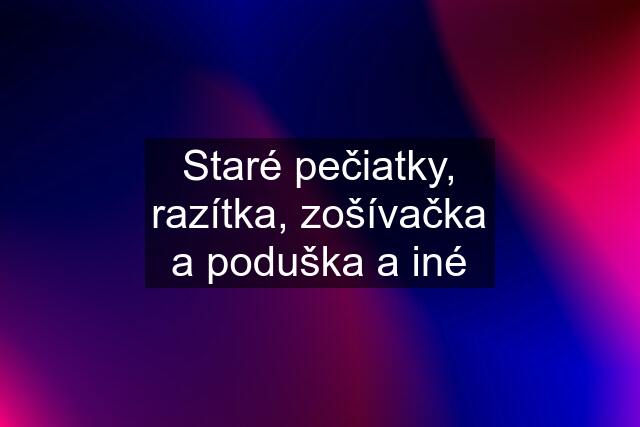 Staré pečiatky, razítka, zošívačka a poduška a iné