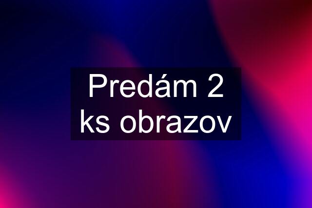 Predám 2 ks obrazov