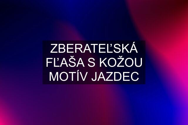 ZBERATEĽSKÁ FĽAŠA S KOŽOU MOTÍV JAZDEC