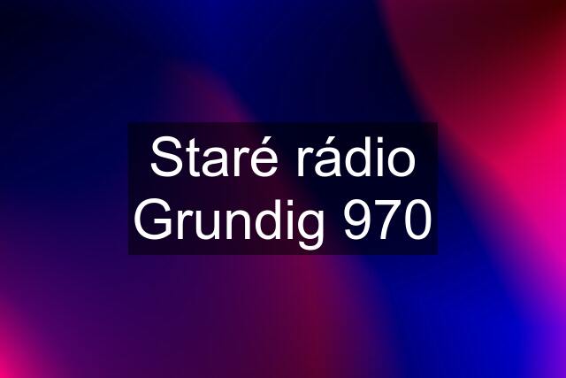 Staré rádio Grundig 970