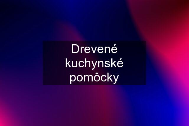 Drevené kuchynské pomôcky