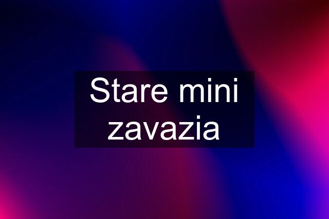 Stare mini zavazia