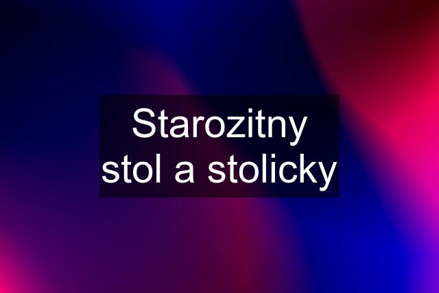 Starozitny stol a stolicky