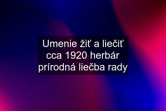 Umenie žiť a liečiť cca 1920 herbár prírodná liečba rady