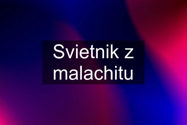 Svietnik z malachitu