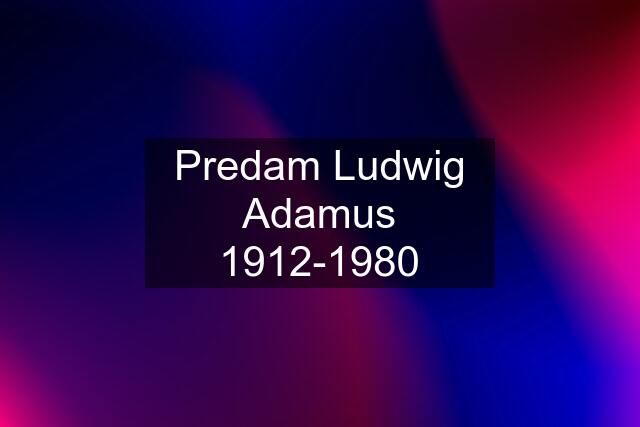 Predam Ludwig Adamus 1912-1980