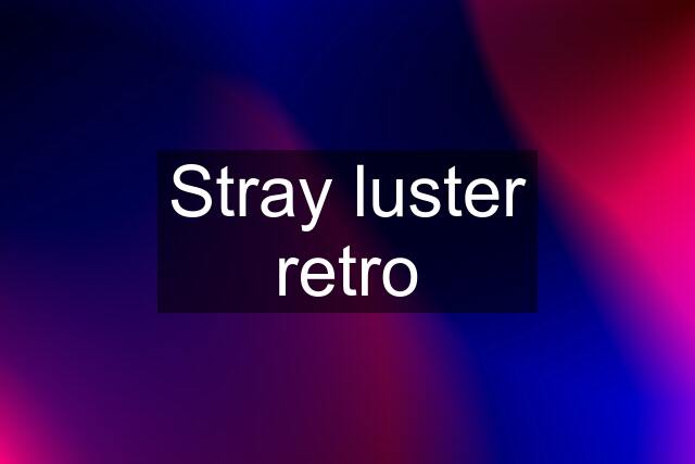 Stray luster retro