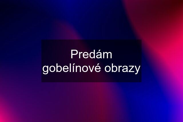 Predám gobelínové obrazy