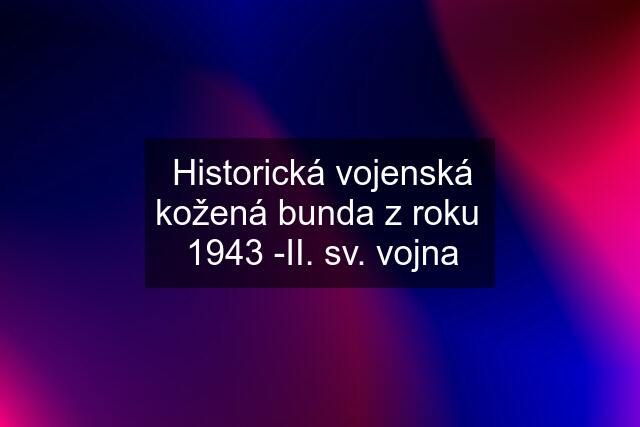 Historická vojenská kožená bunda z roku  1943 -II. sv. vojna