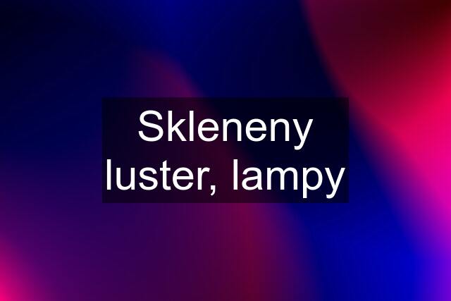 Skleneny luster, lampy