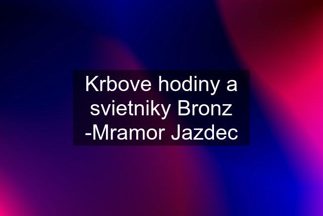 Krbove hodiny a svietniky Bronz -Mramor Jazdec