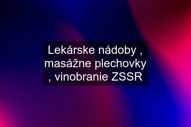 Lekárske nádoby , masážne plechovky , vinobranie ZSSR