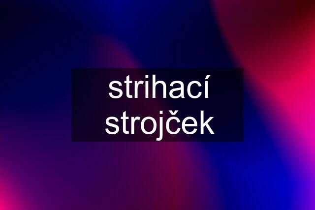 strihací strojček